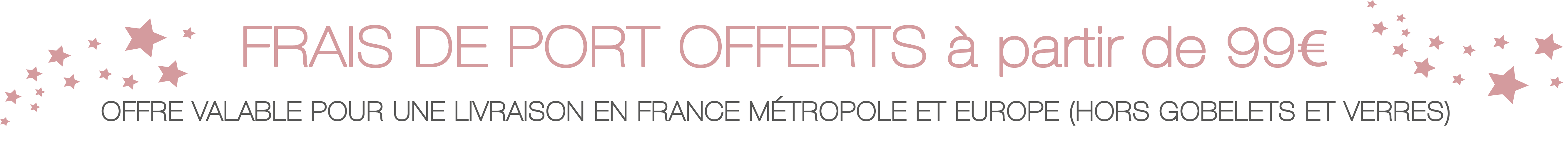 Frais de port offerts à partir de 99€ (hors gobelets et verres)